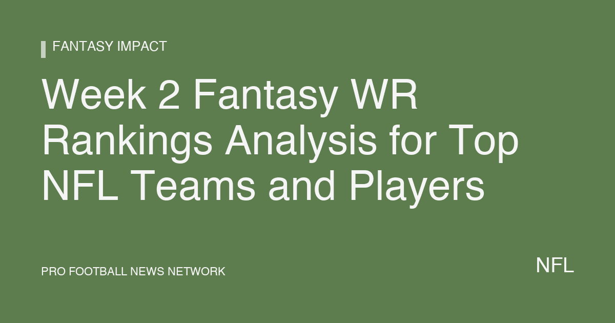 Week 2 Fantasy WR Rankings Analysis for Top NFL Teams and Players