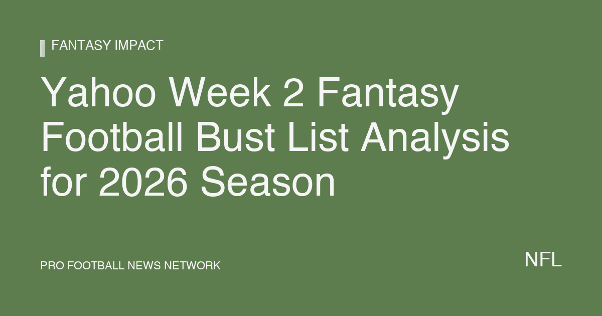 Yahoo Week 2 Fantasy Football Bust List Analysis for 2026 Season
